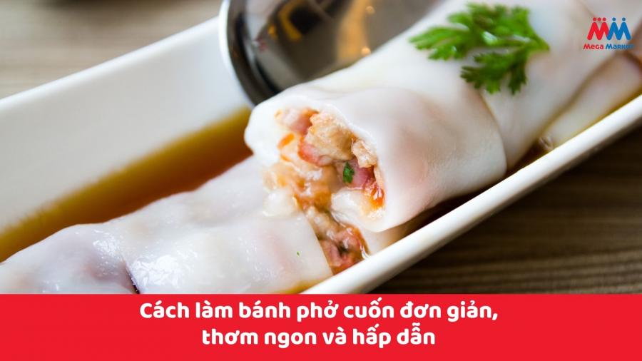 Cách làm bánh phở cuốn đơn giản, thơm ngon và hấp dẫn